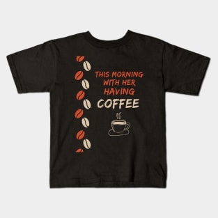 This Morning With Her Having Coffee Kids T-Shirt